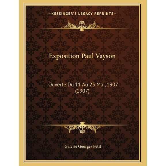 Exposition Paul Vayson: Ouverte Du 11 Au 25 Mai, 1907 (1907), (Paperback)