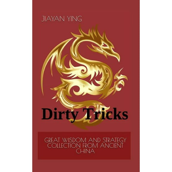 Great Wisdom and Strategy Collection from ancient China: Dirty Tricks Paperback 1718043848 9781718043848 Jiayan Ying