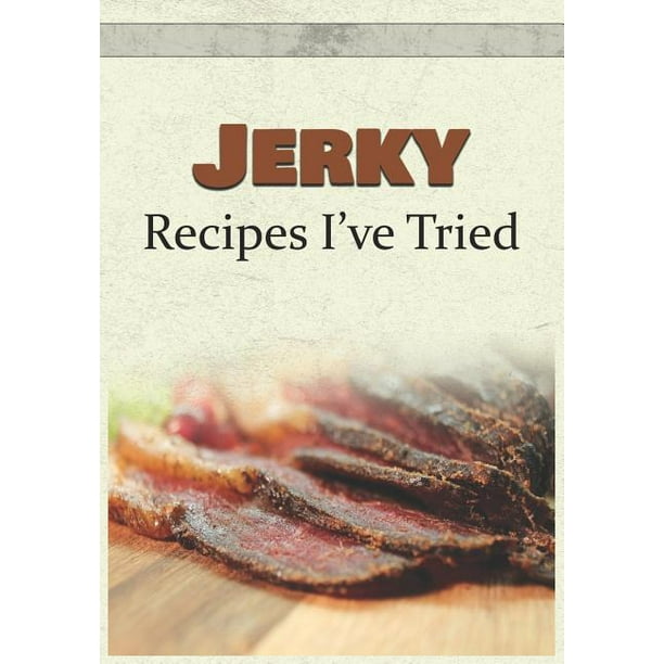 Jerky Recipes I've Tried Blank Recipe Book and Personal Cookbook to