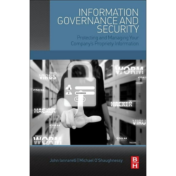 Information Governance and Security: Protecting and Managing Your Company's Proprietary Information, (Paperback)