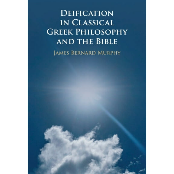 Deification in Classical Greek Philosophy and the Bible, (Hardcover)