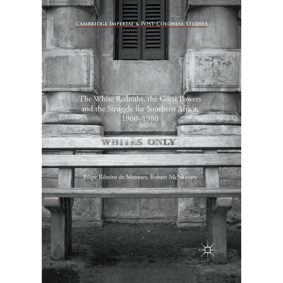 Cambridge Imperial and Post-Colonial Stu The White Redoubt, the Great Powers and the Struggle for Southern Africa, 1960-1980, (Paperback)