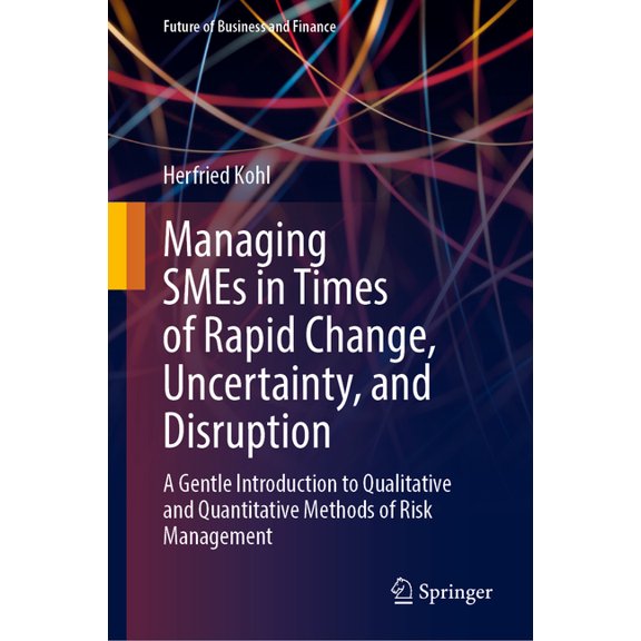 Future of Business and Finance Managing SMEs in Times of Rapid Change, Uncertainty, and Disruption: A Gentle Introduction to Qualitative and Quantitati, (Hardcover)