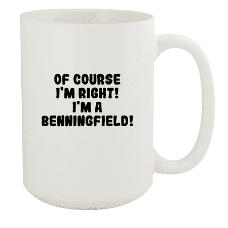 

Of Course I m Right! I m A Benningfield! - Ceramic 15oz White Mug White