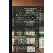 Family Records of Branches of the Hanaford, Thompson, Huckins, Prescott, Smith, Neal, Haley, Lock, Swift, Plumer, Leavitt, Wilson, Green and Allied Families (Paperback)