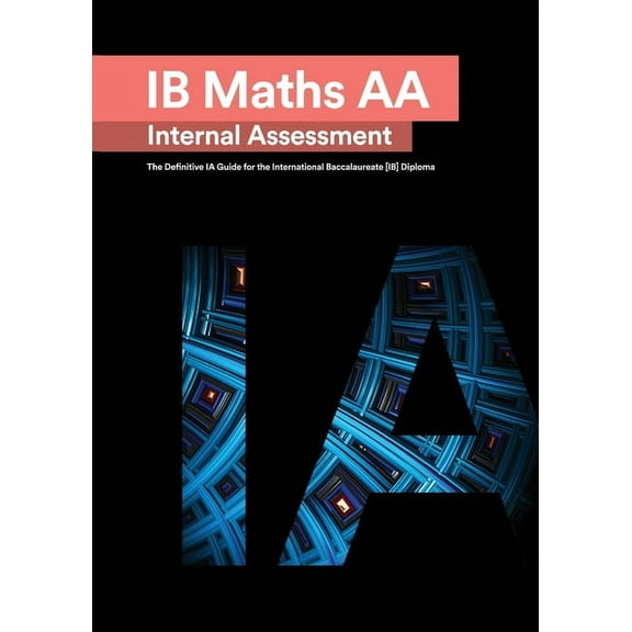 IB Math AA [Analysis and Approaches] Internal Assessment: The Definitive IA Guide for the International Baccalaureate [I, (Paperback)
