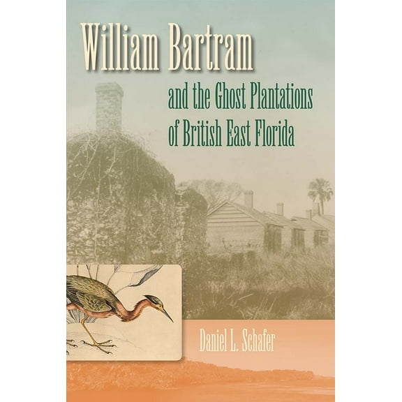 William Bartram and the Ghost Plantations of British East Florida, (Hardcover)