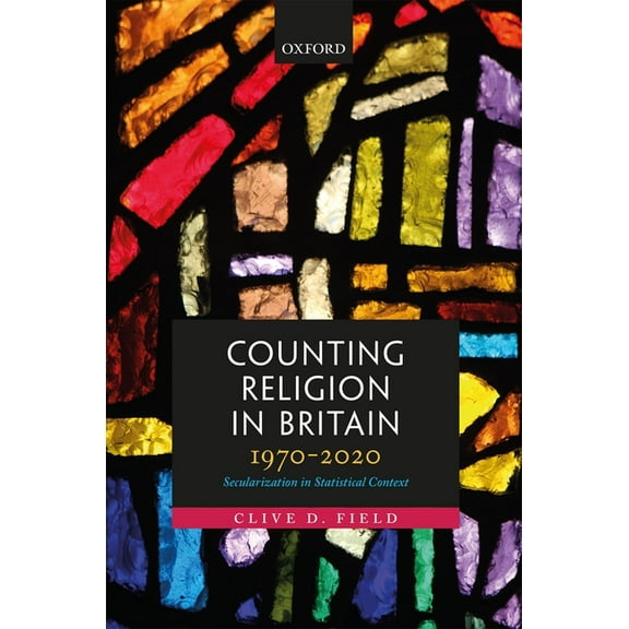 Counting Religion in Britain, 1970-2020: Secularization in Statistical Context, (Hardcover)
