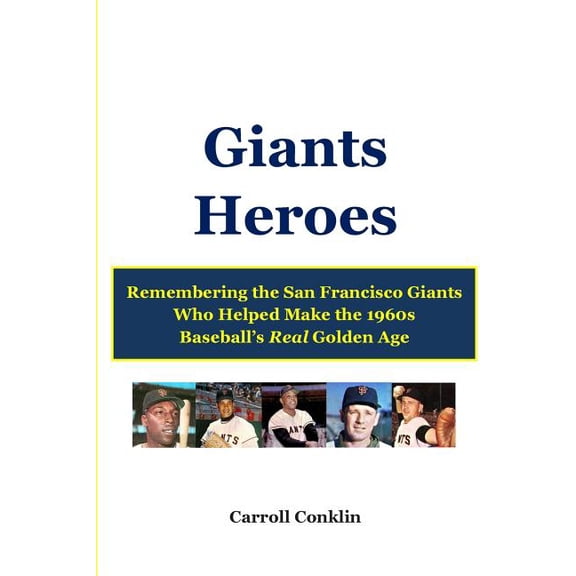Giants Heroes: Remembering the San Francisco Giants Who Helped Make the 1960s Baseball's Real Golden Age, (Paperback)