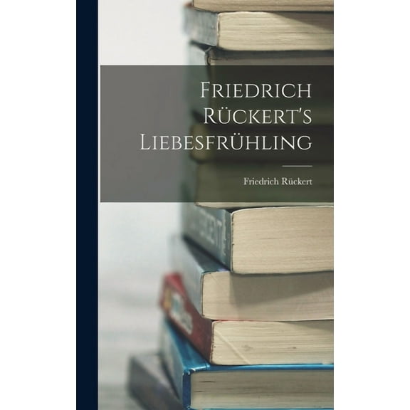 Friedrich RÃ¼ckert's LiebesfrÃ¼hling, (Hardcover)