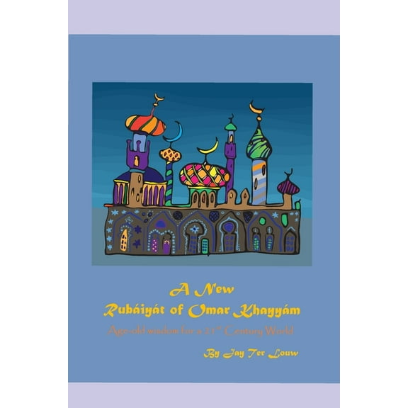 A New Rubáiyát of Omar Khayyám : Age-old Wisdom for a 21st Century World (Paperback)