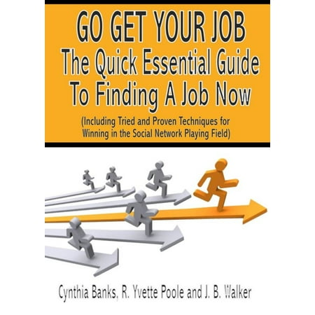 Go Get Your Job: The Quick Essential Guide to Finding A Job Now - (Best Way To Get Money Quick)