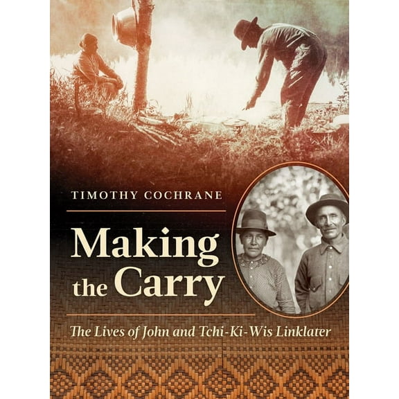 Making the Carry: The Lives of John and Tchi-Ki-Wis Linklater, (Paperback)