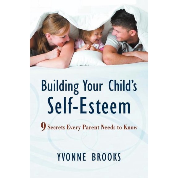 Building Your Child's Self-Esteem: 9 Secrets Every Parent Needs to Know, (Paperback)