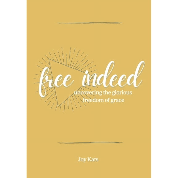 Free Indeed: Uncovering the Glorious Freedom of Grace, (Paperback)