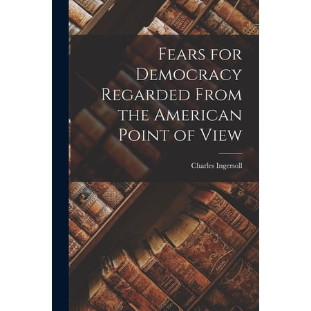 Fears for Democracy Regarded From the American Point of View (Paperback)