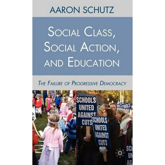 Social Class, Social Action, and Education: The Failure of Progressive Democracy, (Hardcover)