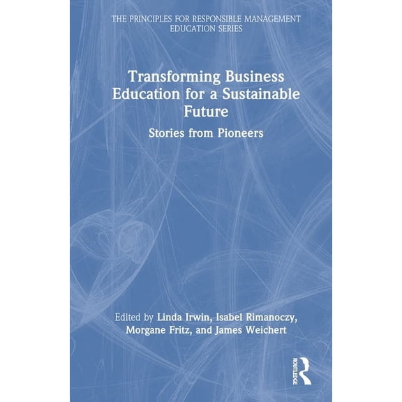 Principles for Responsible Management Ed Transforming Business Education for a Sustainable Future: Stories from Pioneers, (Hardcover)