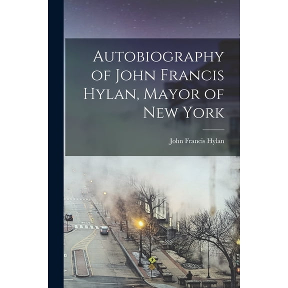 Autobiography of John Francis Hylan, Mayor of New York, (Paperback)