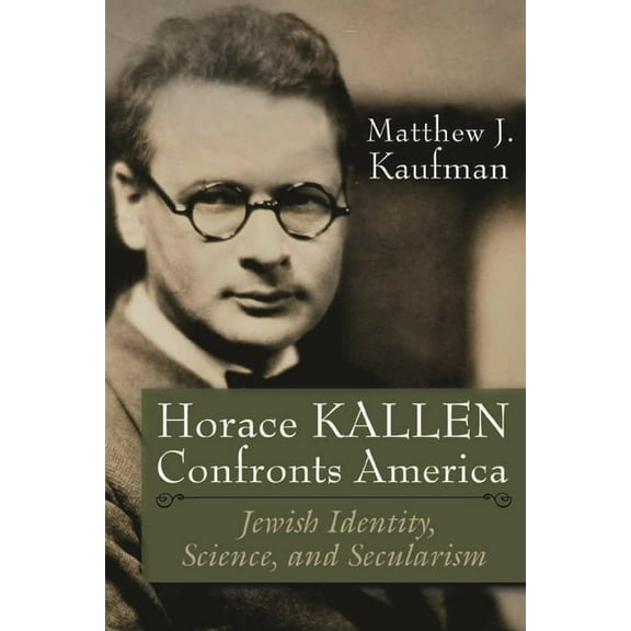 Modern Jewish History Horace Kallen Confronts America: Jewish Identity, Science, and Secularism, (Hardcover)