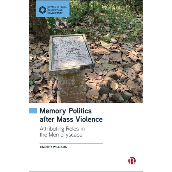 Spaces of Peace, Security and Developmen Memory Politics After Mass Violence: Attributing Roles in the Memoryscape, (Hardcover)