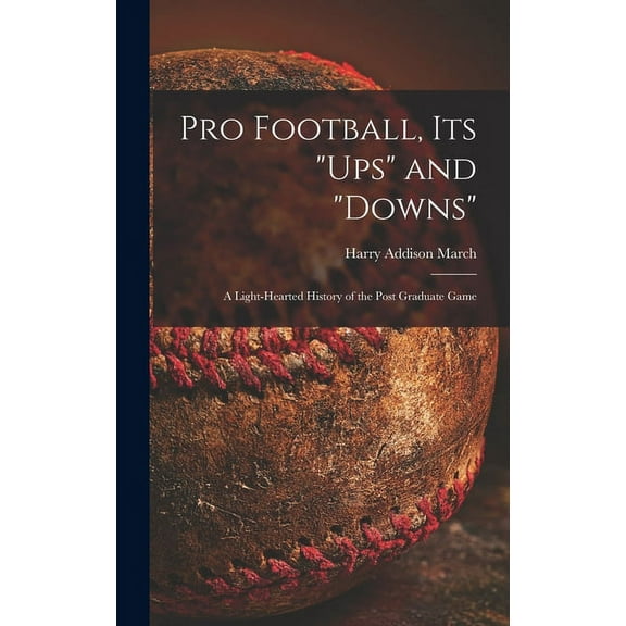 Pro Football, Its "ups" and "downs": a Light-hearted History of the Post Graduate Game, (Hardcover)