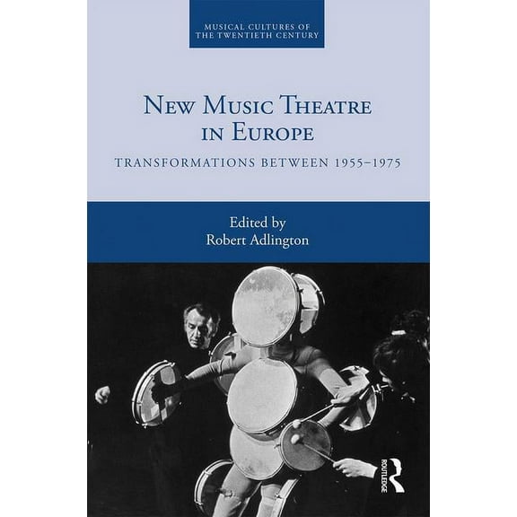 Musical Cultures of the Twentieth Centur New Music Theatre in Europe: Transformations Between 1955-1975, Book 4, (Hardcover)