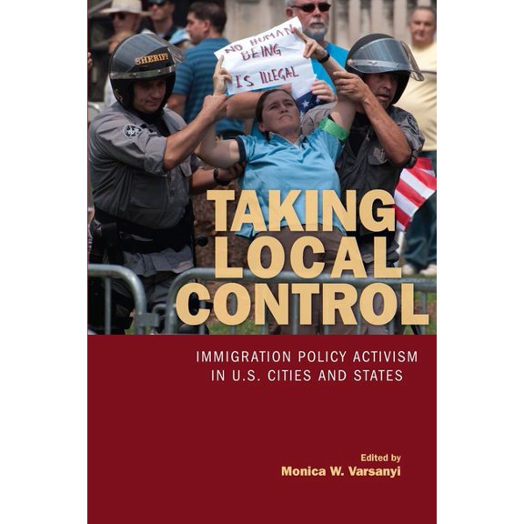 Taking Local Control: Immigration Policy Activism in U.S. Cities and States, (Paperback)
