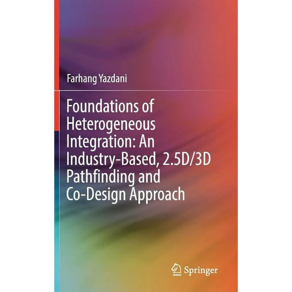 Foundations of Heterogeneous Integration: An Industry-Based, 2.5d/3D Pathfinding and Co-Design Approach, (Hardcover)