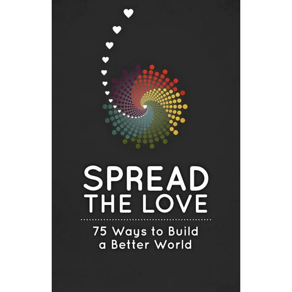 Spread the Love: 75 Ways to Build a Better World, (Paperback)