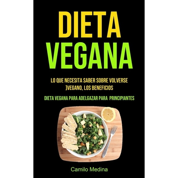Dieta Vegana: Lo que necesita saber sobre volverse vegano, los beneficios (Dieta vegana para adelgazar para principiante, (Paperback)