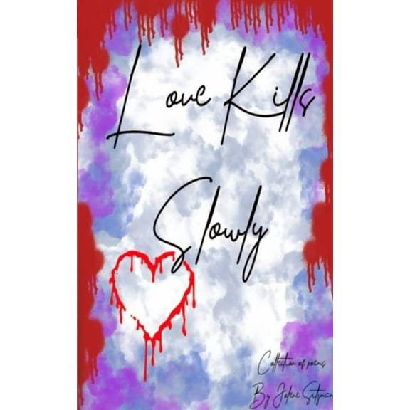 Love Kills Slowly: A collection of Poems, (Paperback)