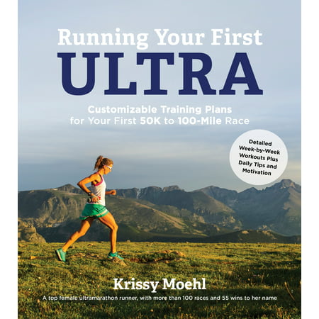 Running Your First Ultra : Customizable Training Plans for Your First 50K to 100-mile