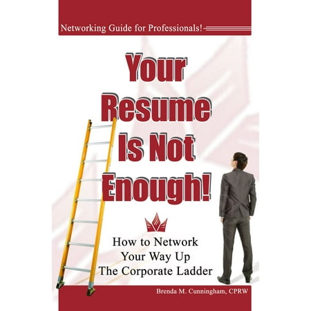 Your Resume is Not Enough: How to Network Your Way Up the Corporate Ladder - (Best Corporate Resume Format)