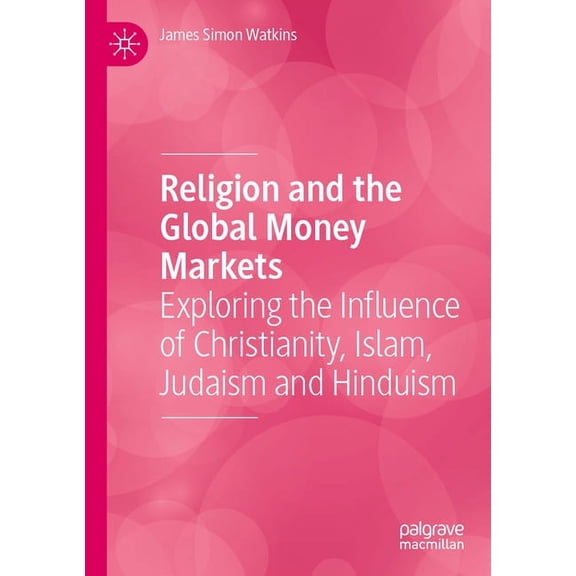 Religion and the Global Money Markets: Exploring the Influence of Christianity, Islam, Judaism and Hinduism, (Paperback)