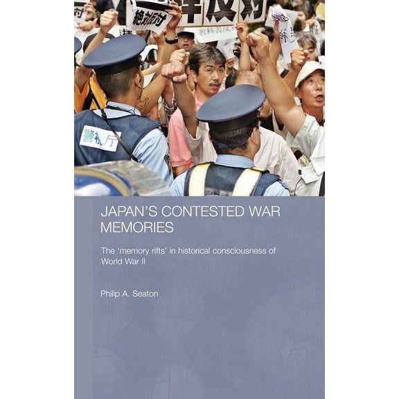 Routledge Contemporary Japan Japan's Contested War Memories: The 'Memory Rifts' in Historical Consciousness of World War II, (Hardcover)