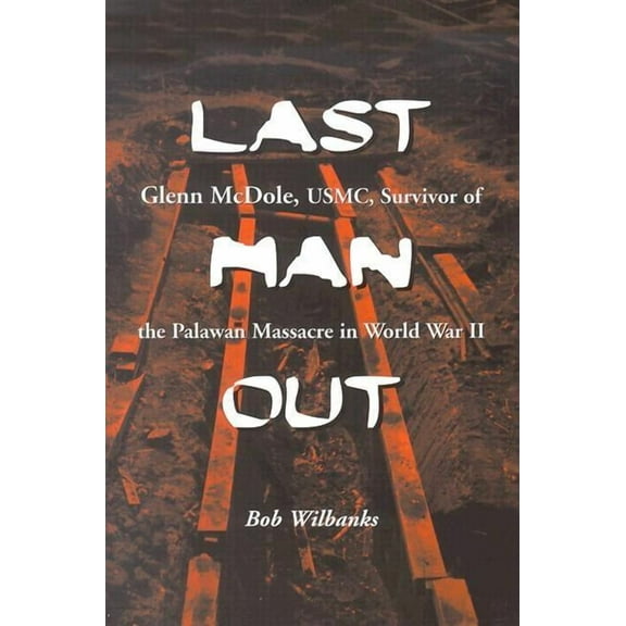 Last Man Out: Glenn McDole, USMC, Survivor of the Palawan Massacre in World War II, (Paperback)