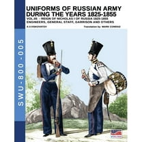 Soldiers, Weapons & Uniforms 800 Uniforms of Russian army during the years 1825-1855 vol. 05: Engineers, general staff, garrison and others, Book 5, (Paperback)