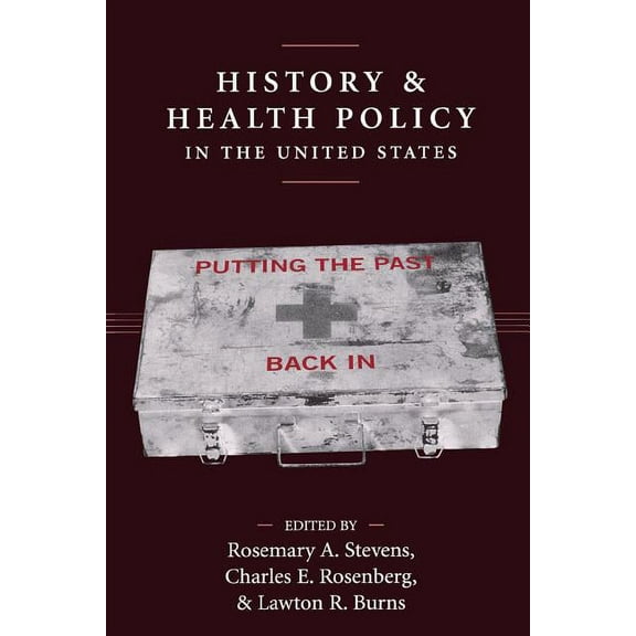 Critical Issues in Health and Medicine History and Health Policy in the United States: Putting the Past Back in, (Paperback)