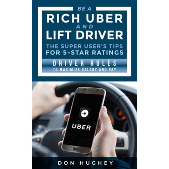 Pre-Owned Be A Uber & Lift Driver - The Super User's Tips for 5 Star Ratings: Driver Rules to Maximize Salary and Pay (Paperback)