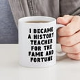thumbnail image 4 of CafePress - History Teacher Fame And Fortune Mugs - 11 oz Ceramic Mug - Novelty Coffee Tea Cup, 4 of 4