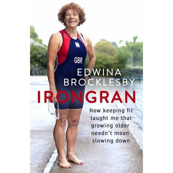 Irongran : How keeping fit taught me that growing older needn’t mean slowing down (Paperback)