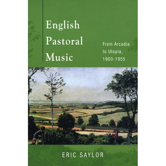 English Pastoral Music: From Arcadia to Utopia, 1900-1955, (Hardcover)