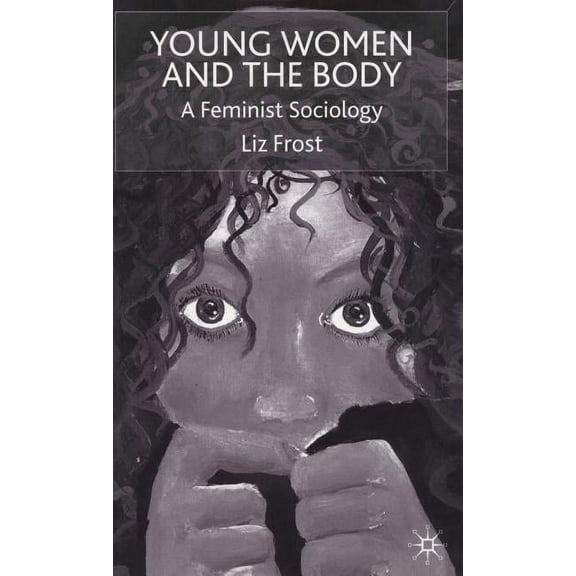 Young Women and the Body: A Feminist Sociology, (Hardcover)