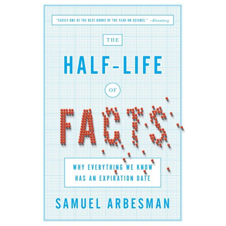 The Half-Life of Facts : Why Everything We Know Has an Expiration