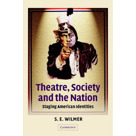 Cambridge Studies in American Theatre an Theatre, Society and the Nation: Staging American Identities, Book 15, (Hardcover)