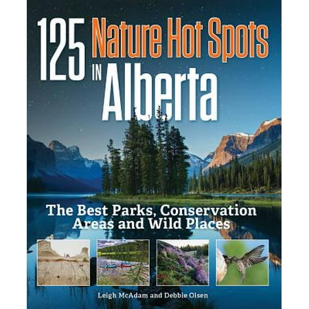125 Nature Hot Spots in Alberta : The Best Parks, Conservation Areas and Wild Places - (Best Wildlife Parks In Canada)