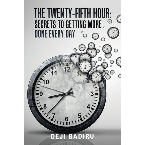 Twenty-fifth Hour : Secrets to Getting More Done Every Day