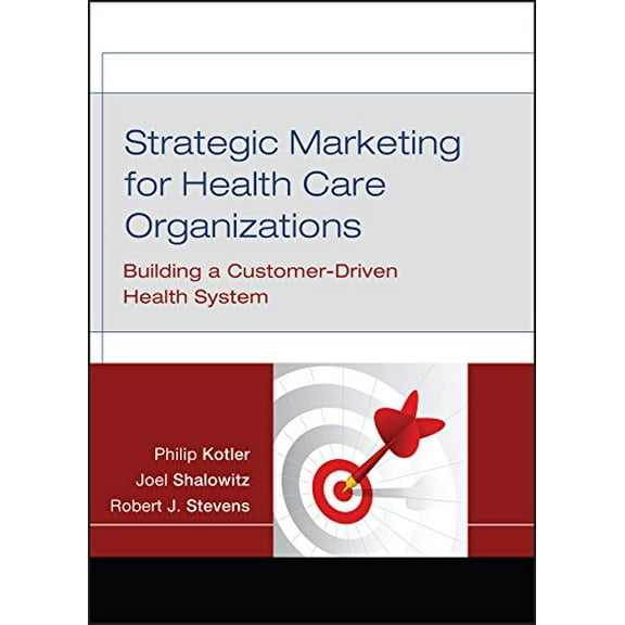 Pre-Owned Strategic Marketing for Health Care Organizations: Building a Customer-Driven Health System (Hardcover) 0787984965 9780787984960