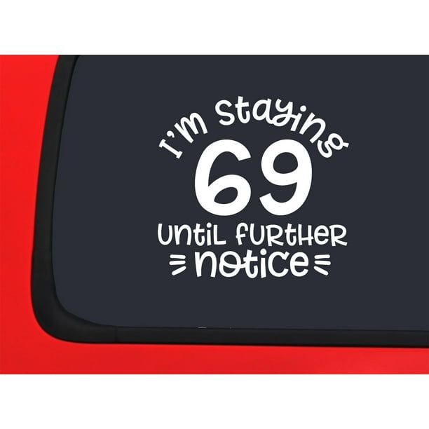 Car Sticker Im Staying 69 Until Further Notice Funny 70 Seventy Birthday Car Window Decal Sticker White 7 Inch Car Sticker Im Staying 69 Until Further Notice Funny 70 Seventy Birthday Car Window Decal Sticker White 7 Inch
